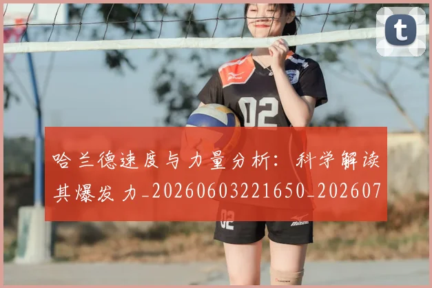 哈兰德速度与力量分析:科学解读其爆发力_20260603221650_20260719160444
