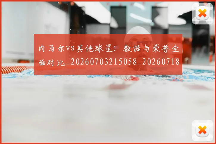内马尔vs其他球星：数据与荣誉全面对比_20260703215058_20260718004811