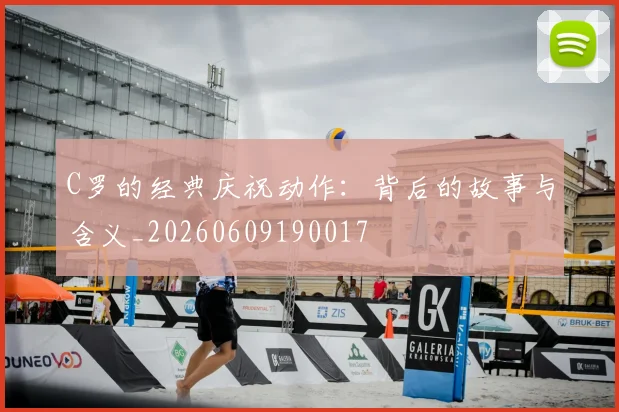 C罗的经典庆祝动作:背后的故事与含义_20260609190017