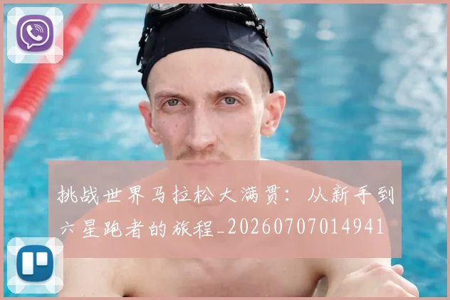 挑战世界马拉松大满贯：从新手到六星跑者的旅程_20260707014941
