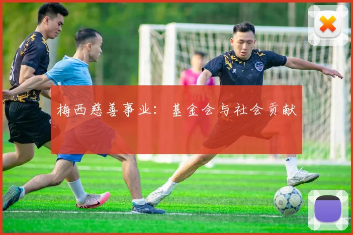 梅西慈善事业:基金会与社会贡献